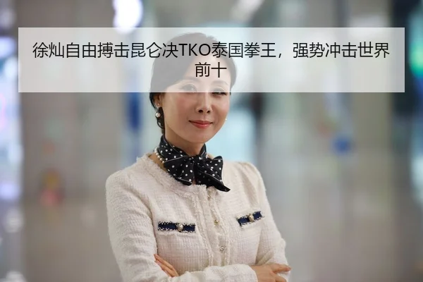 徐灿自由搏击昆仑决TKO泰国拳王，强势冲击世界前十